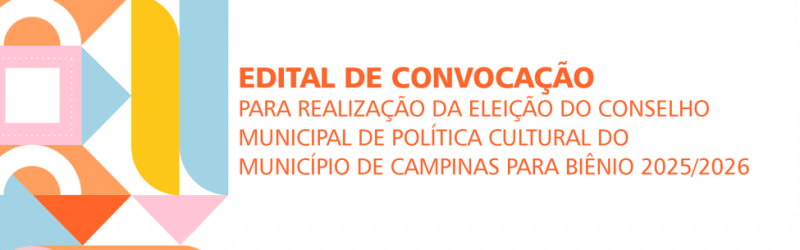 Banner do Edital de Convocação para a realização da Eleição do Conselho Municipal de Política Cultural do Município de Campinas